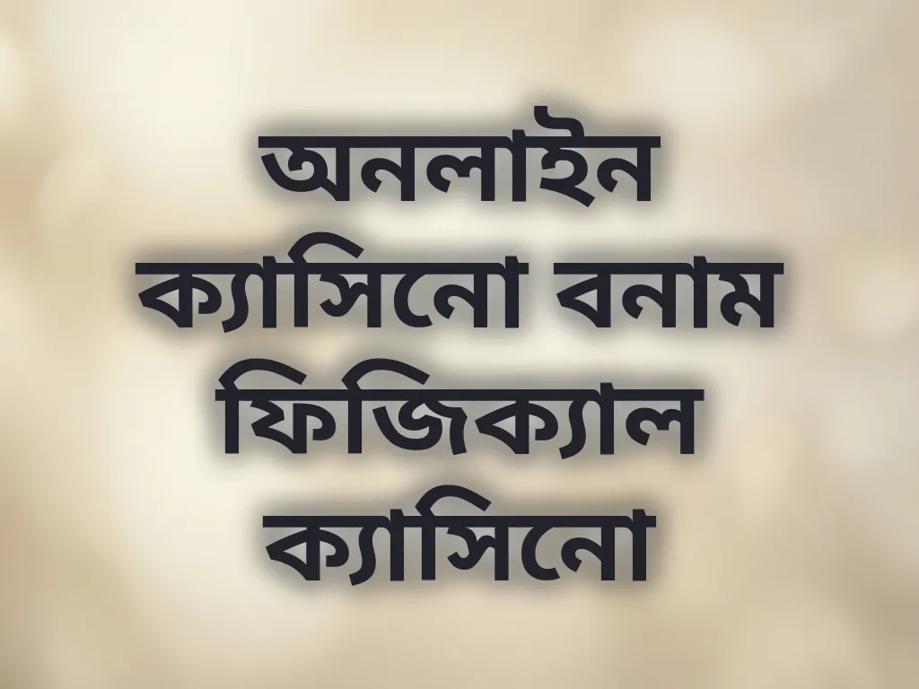 অনলাইন বনাম ফিজিক্যাল ক্যাসিনো